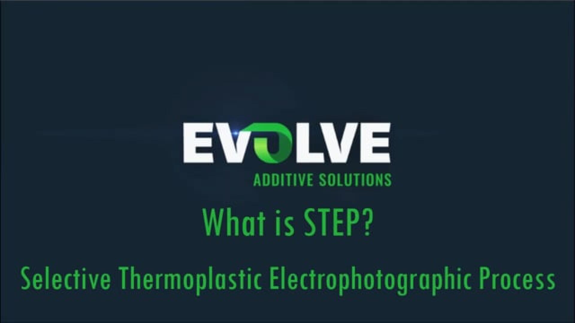 Ein dunkler Hintergrund mit dem Text EVOLVE ADDITIVE SOLUTIONS über What is STEP? und Selective Thermoplastic Electrophotographic Process in grünen und weißen Buchstaben.