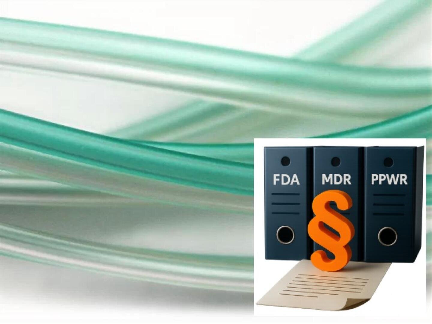 Transparente medizinische Schläuche im Hintergrund mit drei Ordnern mit den Aufschriften FDA, MDR und PPWR im Vordergrund sowie einem orangefarbenen Paragraphen-Symbol und einem Dokument.